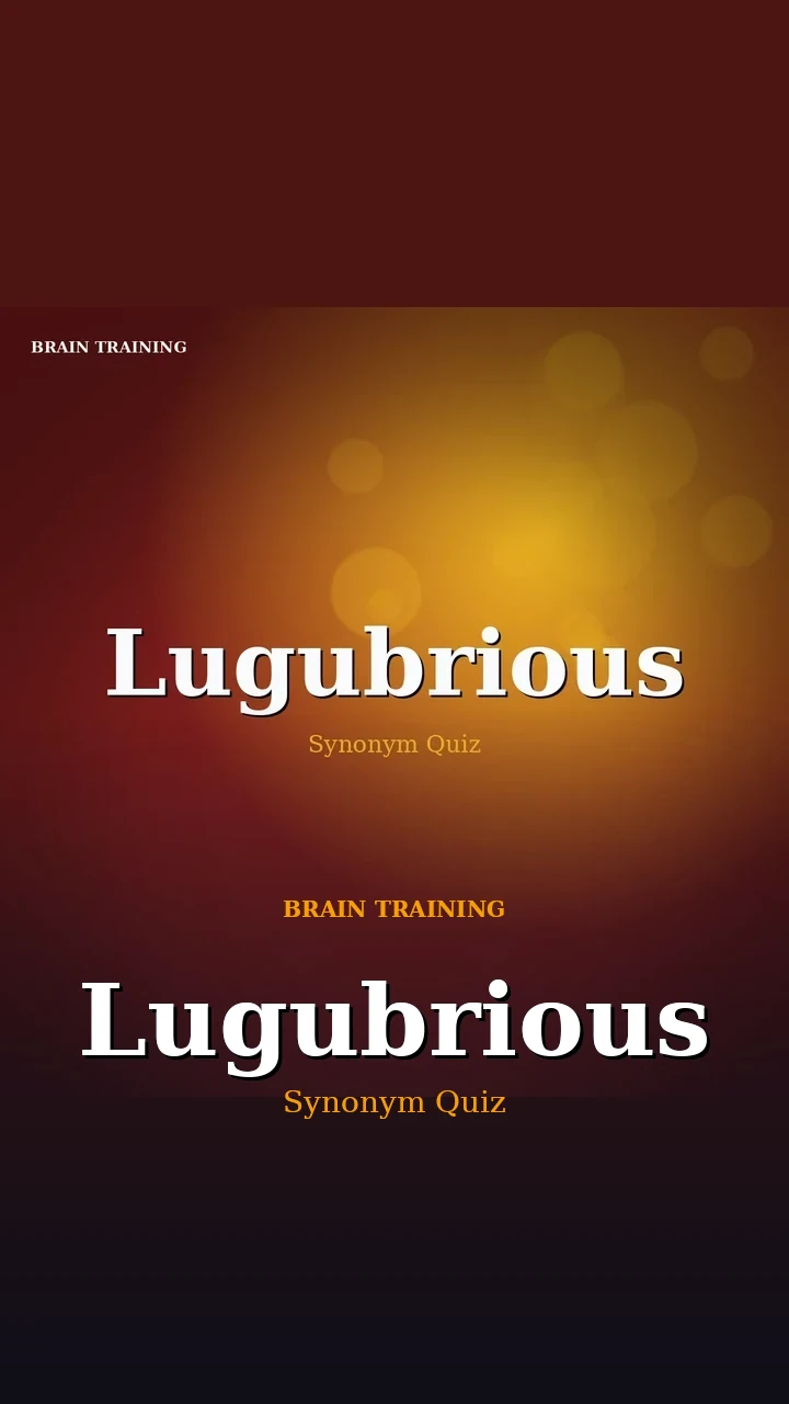 Lugubrious — Synonym Quiz