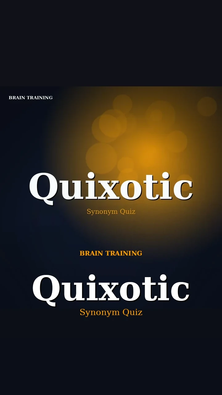 Quixotic — Synonym Quiz
