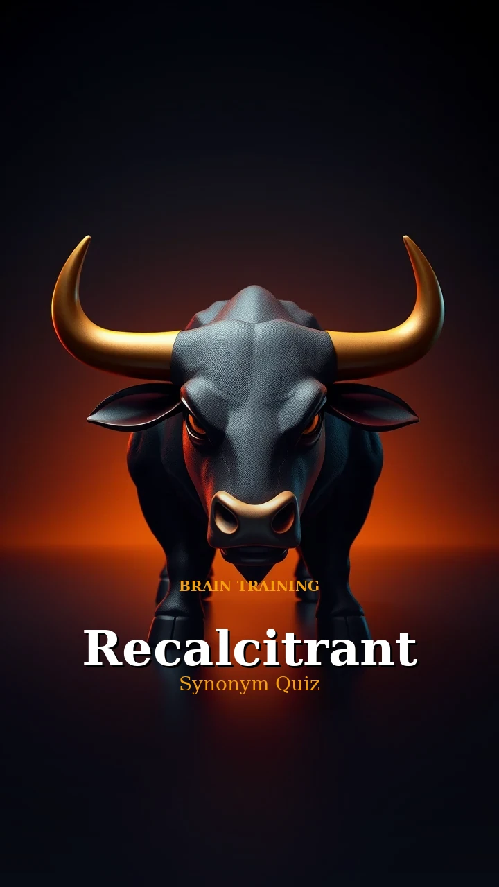 Recalcitrant — Synonym Quiz